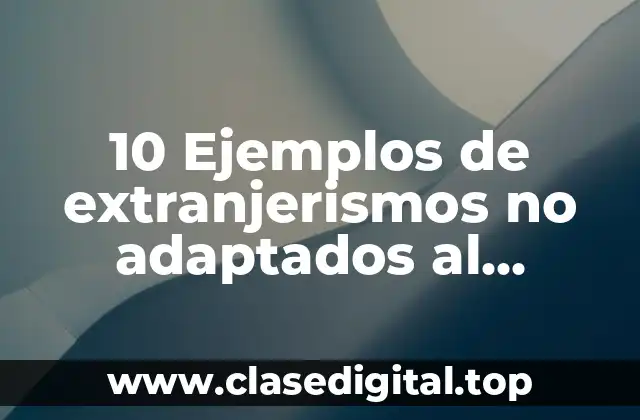 10 Ejemplos de extranjerismos no adaptados al español