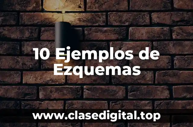 10 Ejemplos de Ezquemas