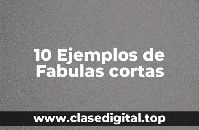 10 Ejemplos de Fabulas cortas