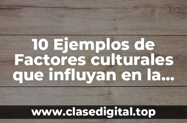 10 Ejemplos de Factores culturales que influyan en la exportación