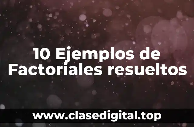10 Ejemplos de Factoriales resueltos