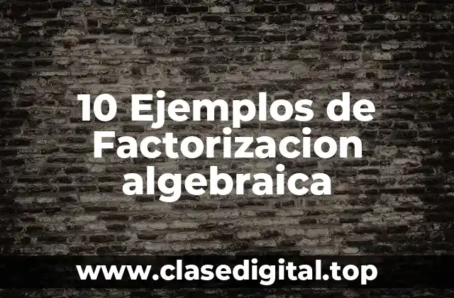 10 Ejemplos de Factorizacion algebraica