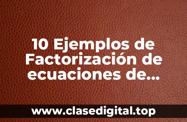 10 Ejemplos de Factorización de ecuaciones de segundo grado