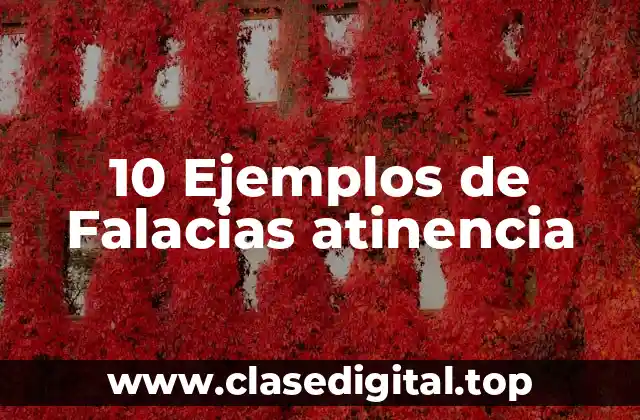 10 Ejemplos de Falacias atinencia