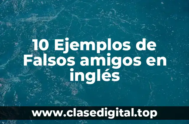 10 Ejemplos de Falsos amigos en inglés