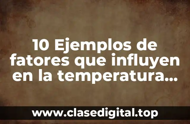 10 Ejemplos de fatores que influyen en la temperatura corporal, Definición, Diferencias y para que sirve
