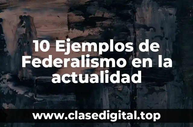 10 Ejemplos de Federalismo en la actualidad