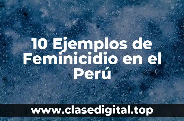 10 Ejemplos de Feminicidio en el Perú