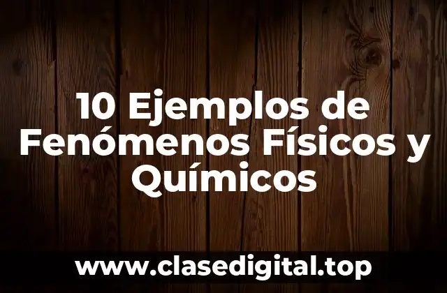 Ejemplos de Fenómenos Físicos y Químicos