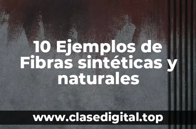 10 Ejemplos de Fibras sintéticas y naturales
