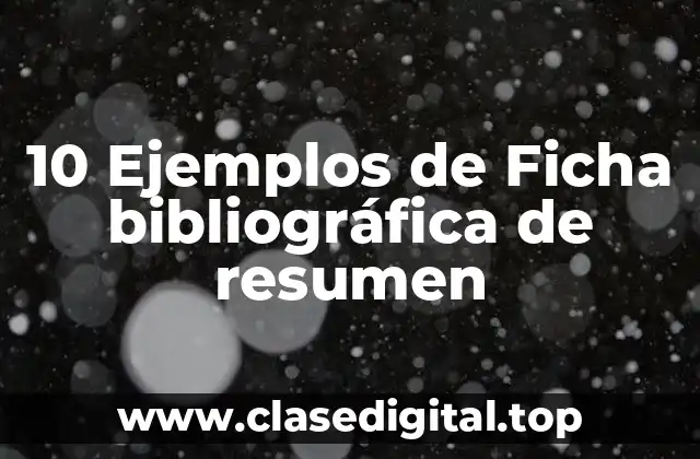 10 Ejemplos de Ficha bibliográfica de resumen