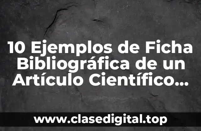10 Ejemplos de Ficha Bibliográfica de un Artículo Científico del Internet