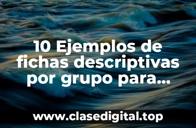 10 Ejemplos de fichas descriptivas por grupo para primaria