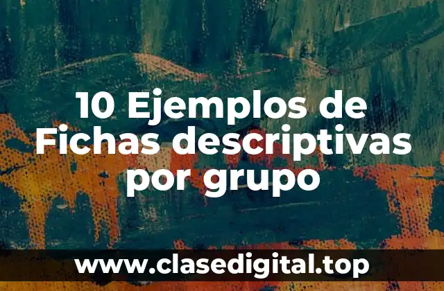 10 Ejemplos de Fichas descriptivas por grupo