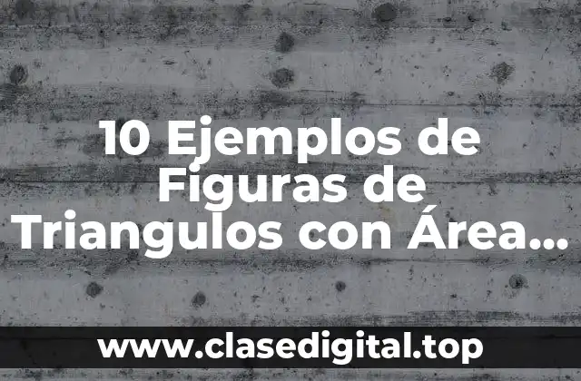 10 Ejemplos de Figuras de Triangulos con Área, Volumen y Perímetro