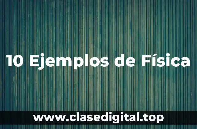 10 Ejemplos de Física