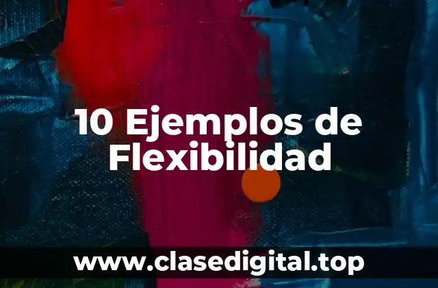 10 Ejemplos de Flexibilidad