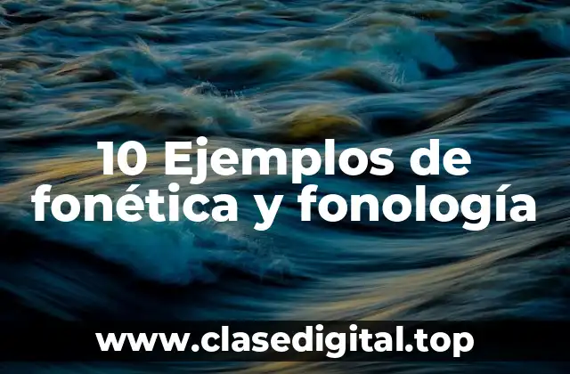 10 Ejemplos de fonética y fonología
