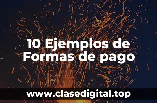 10 Ejemplos de Formas de pago