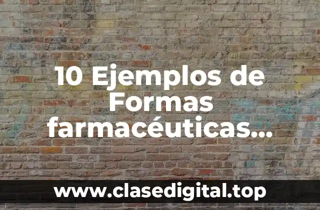 10 Ejemplos de Formas farmacéuticas sólidas