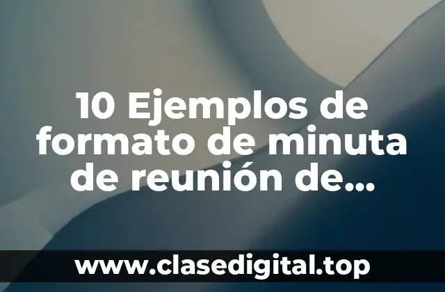 10 Ejemplos de formato de minuta de reunión de trabajo