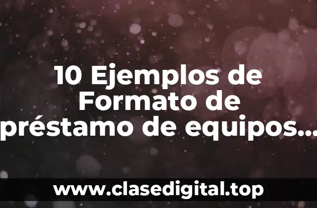 10 Ejemplos de Formato de préstamo de equipos de cómputo