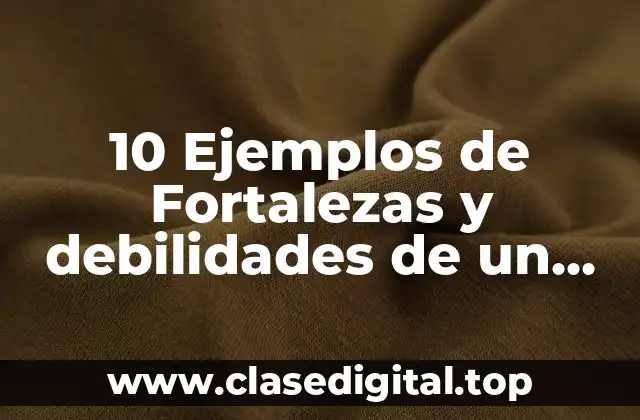10 Ejemplos de Fortalezas y debilidades de un grupo de estudiantes
