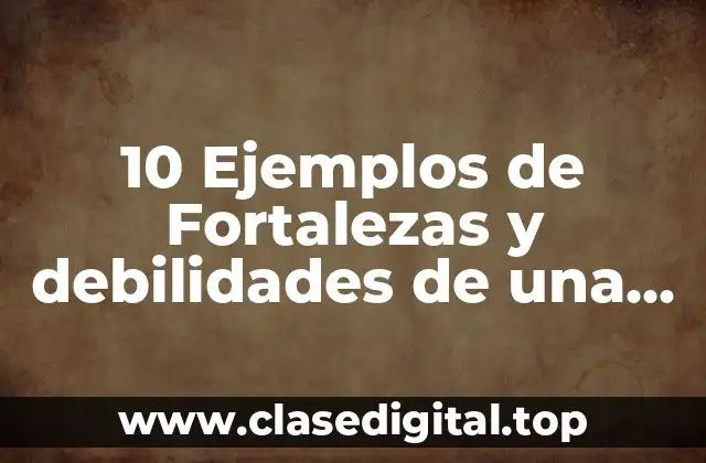10 Ejemplos de Fortalezas y debilidades de una comunidad