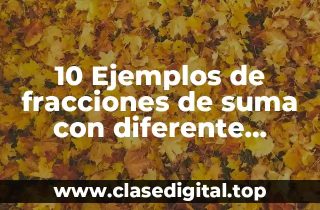 10 Ejemplos de fracciones de suma con diferente denominador con resultados