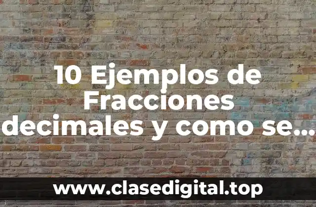 10 Ejemplos de Fracciones decimales y como se leen