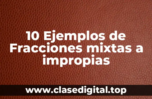 10 Ejemplos de Fracciones mixtas a impropias