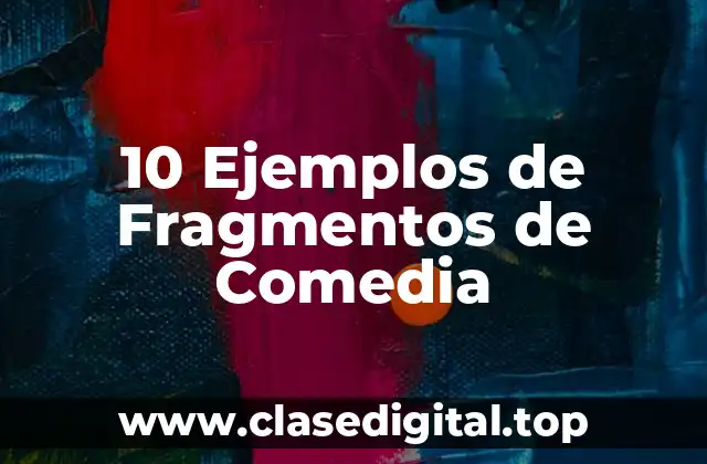 10 Ejemplos de Fragmentos de Comedia