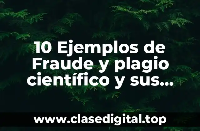 10 Ejemplos de Fraude y plagio científico y sus consecuencias
