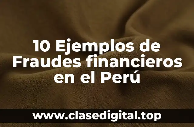 10 Ejemplos de Fraudes financieros en el Perú