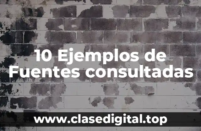 10 Ejemplos de Fuentes consultadas