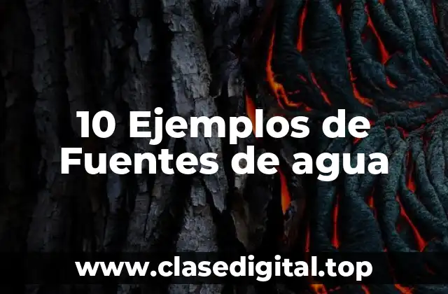 10 Ejemplos de Fuentes de agua