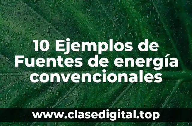 10 Ejemplos de Fuentes de energía convencionales