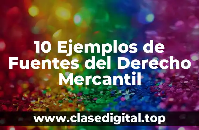10 Ejemplos de Fuentes del Derecho Mercantil