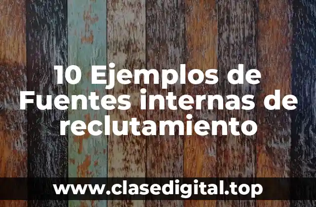 10 Ejemplos de Fuentes internas de reclutamiento