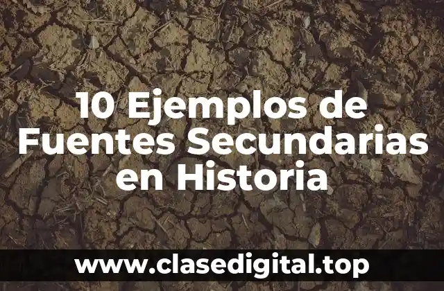 10 Ejemplos de Fuentes Secundarias en Historia