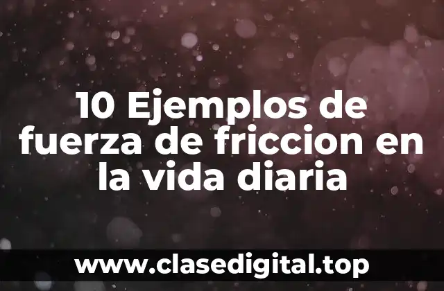 10 Ejemplos de fuerza de friccion en la vida diaria