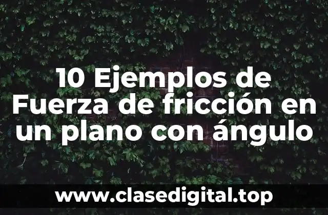 10 Ejemplos de Fuerza de fricción en un plano con ángulo