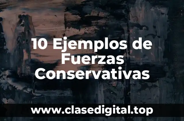 10 Ejemplos de Fuerzas Conservativas
