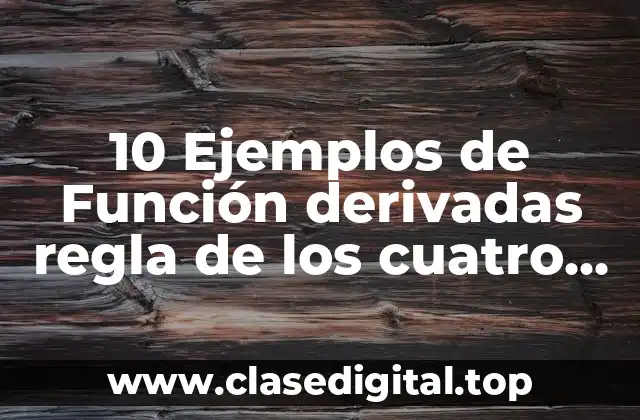 10 Ejemplos de Función derivadas regla de los cuatro pasos