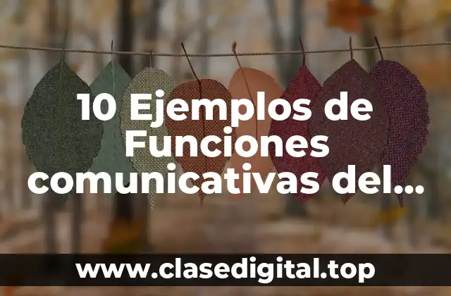 10 Ejemplos de Funciones comunicativas del lenguaje