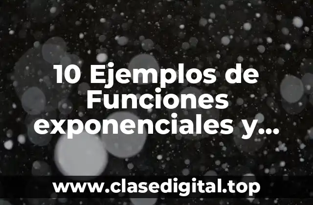 10 Ejemplos de Funciones exponenciales y logaritmicas