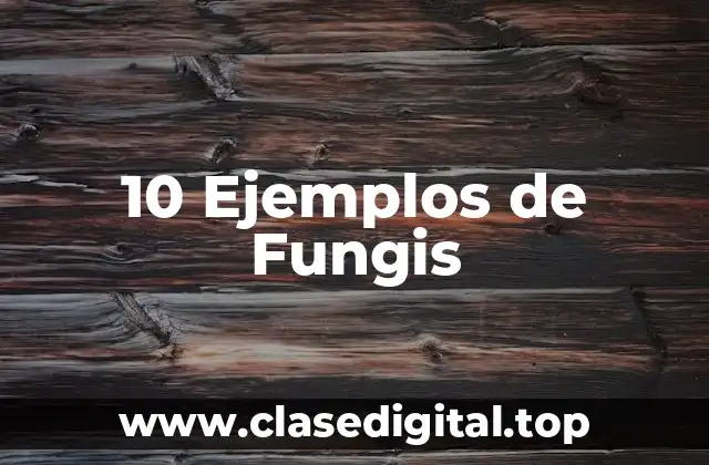 10 Ejemplos de Fungis