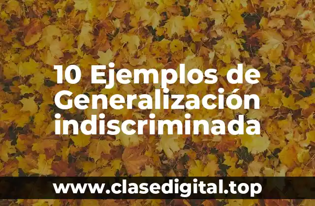 10 Ejemplos de Generalización indiscriminada