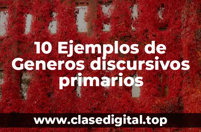 10 Ejemplos de Generos discursivos primarios