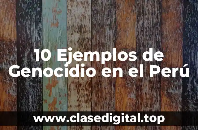 10 Ejemplos de Genocidio en el Perú